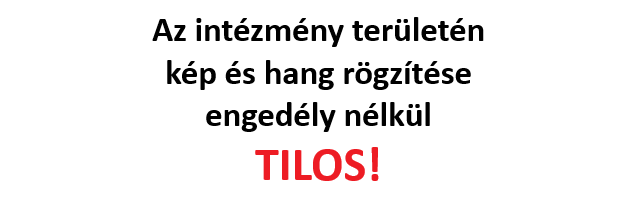 Az intézmény területén kép és hang rögzítése engedély nélkül tilos!